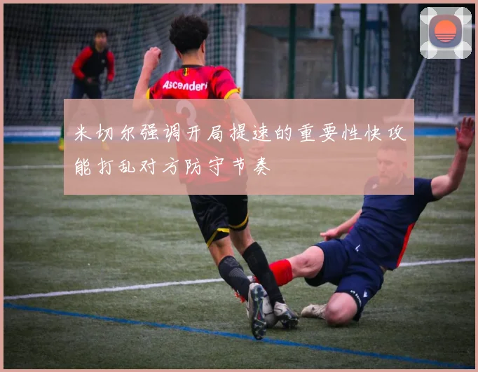 米切尔强调开局提速的重要性快攻能打乱对方防守节奏